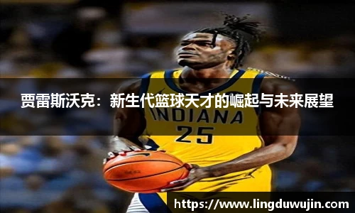 贾雷斯沃克：新生代篮球天才的崛起与未来展望