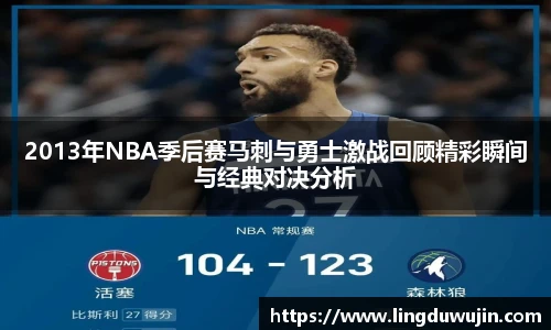 2013年NBA季后赛马刺与勇士激战回顾精彩瞬间与经典对决分析